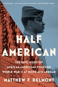 Half American: The Epic Story of African Americans Fighting World War II at Home and Abroad Kindle Edition by Matthew F. Delmont 
