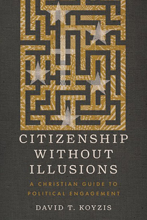 Book cover: Citizenship Without Illusions by David T. Koyzis (InterVarsity Press 2024)